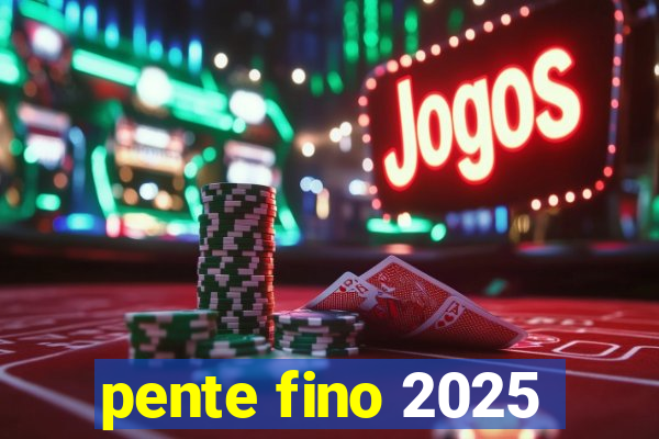 pente fino 2025